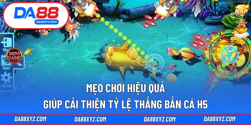 Mẹo chơi hiệu quả giúp cải thiện tỷ lệ thắng bắn cá H5