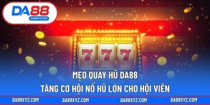 Mẹo quay hũ DA88