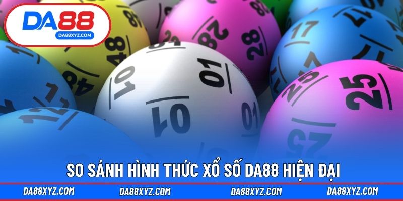So sánh hình thức xổ số DA88 hiện đại